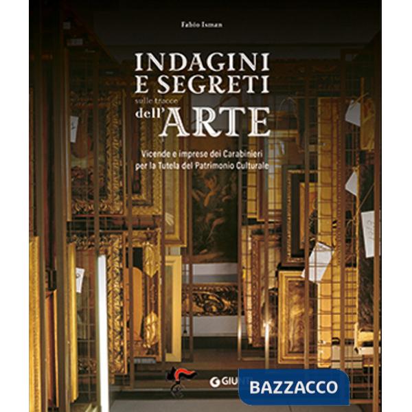 Indagini e segreti sulle tracce dell'arte. Vicende e imprese dei Carabinieri per la Tutela del Patrimonio Culturale