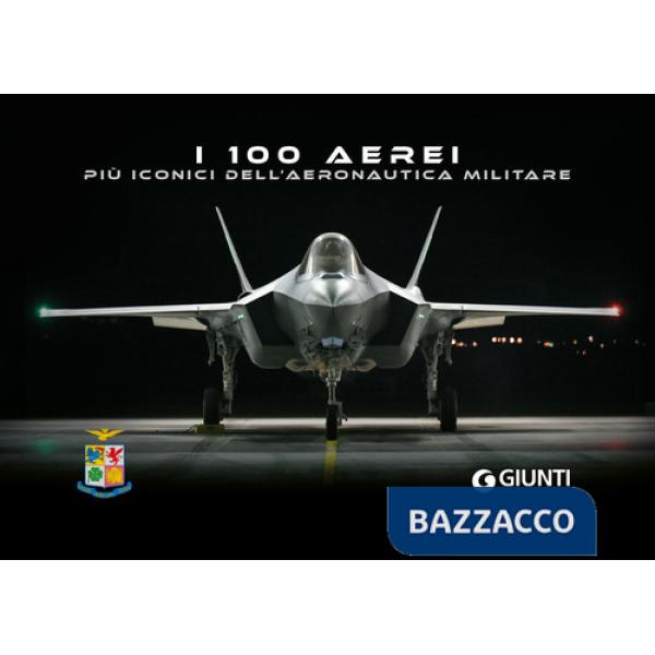 100 aerei più iconici dell'Aeronautica Militare. Ediz. a colori (I)
