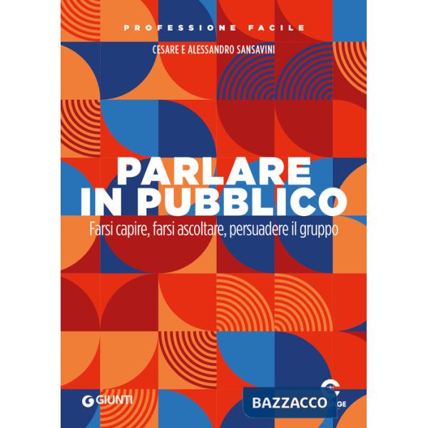 Parlare in pubblico. Farsi capire, farsi ascoltare, persuadere il gruppo