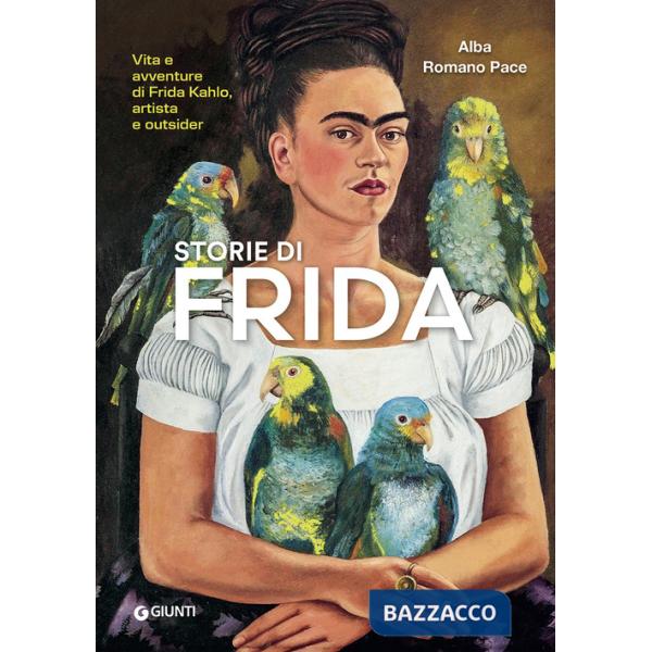 Storie di Frida. Vita e avventure di Frida Kahlo, artista e outsider. Ediz. a colori