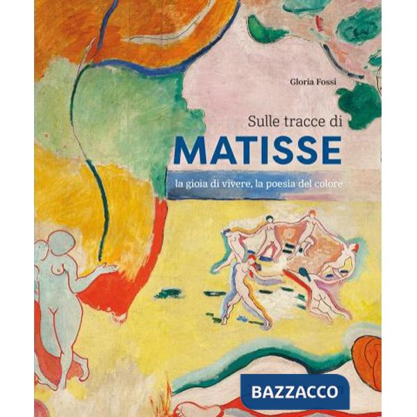 Sulle tracce di Matisse. La gioia di vivere, la poesia del colore