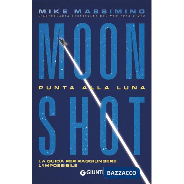 Moon Shot. Punta alla luna. La guida per raggiungere l'impossibile
