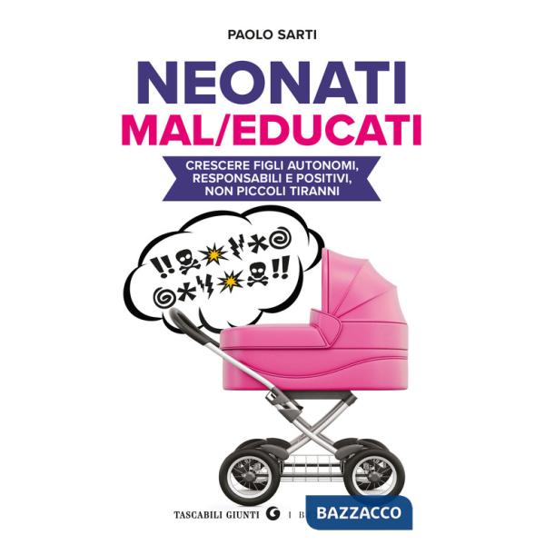Neonati mal/educati. Crescere figli autonomi, responsabili e positivi, non piccoli tiranni