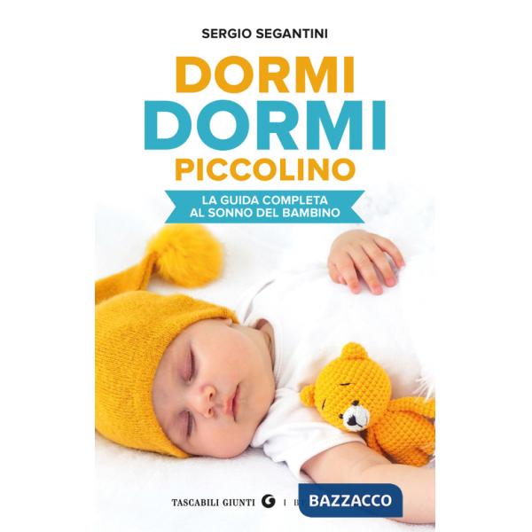 Dormi dormi piccolino. La guida completa al sonno del bambino