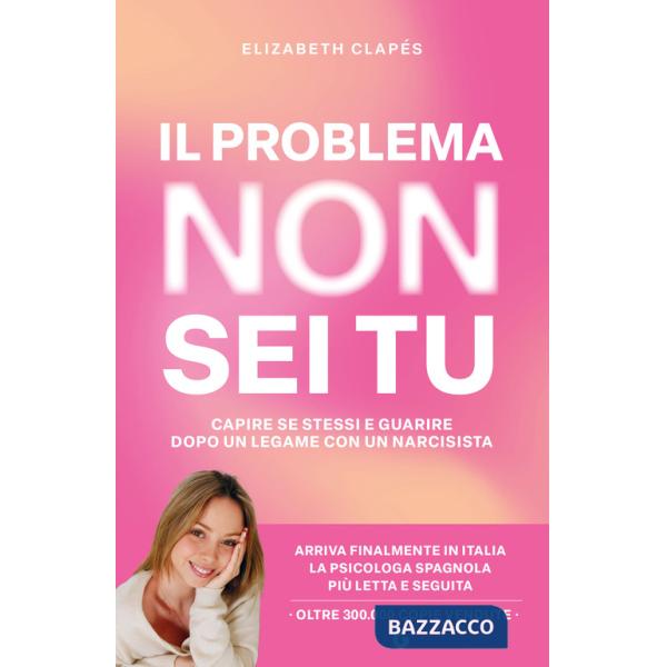 Problema non sei tu. Capire se stessi e guarire dopo un legame con un narcisista (Il)