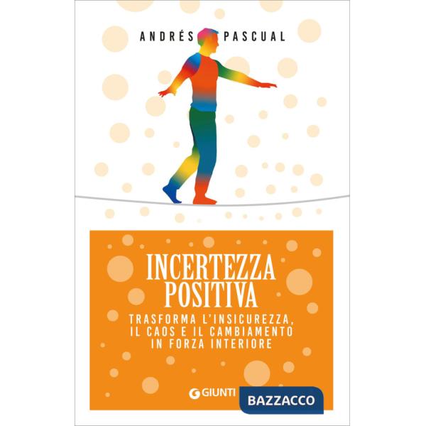 Incertezza positiva. Trasforma l'insicurezza, il caos e il cambiamento in forza interiore