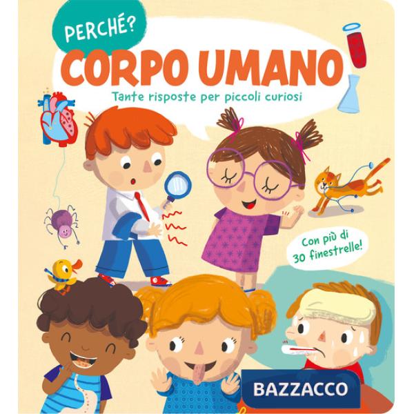 Corpo umano. Tante risposte per piccoli curiosi. Ediz. a colori