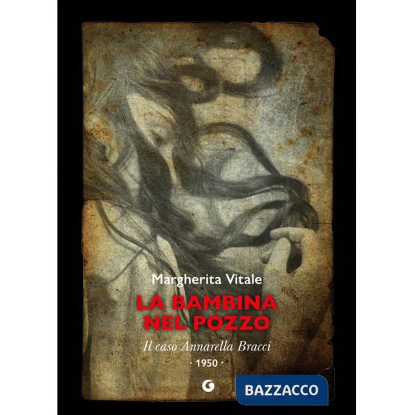 Bambina nel pozzo. Il caso Annarella Bracci. 1950 (La)