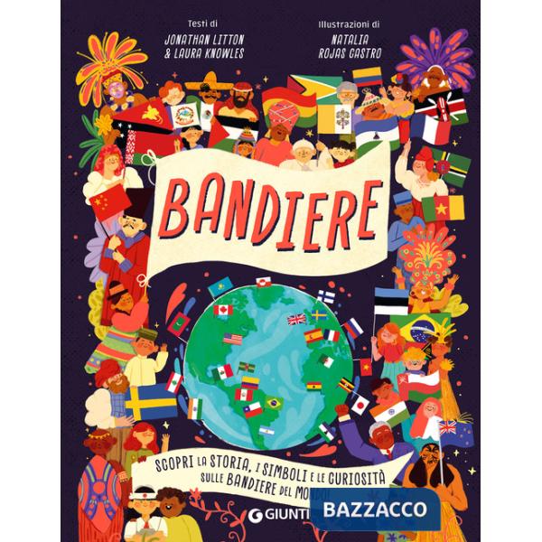 Bandiere. Scopri la storia, i simboli e le curiosità sulle bandiere del mondo! Ediz. a colori