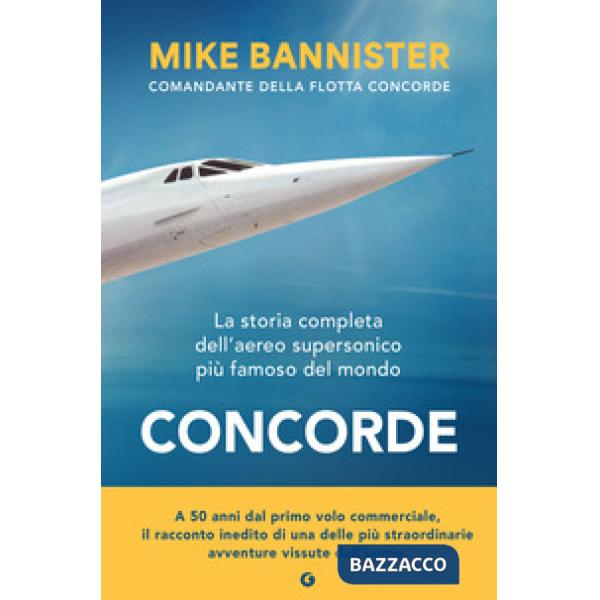 Concorde. La storia completa dell'aereo supersonico più famoso del mondo