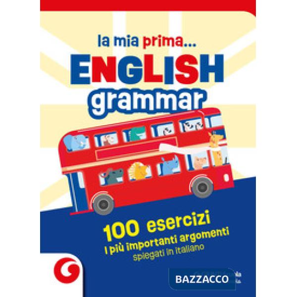 Mia prima... English grammar. 100 esercizi. I più importanti argomenti spiegati in italiano (La)