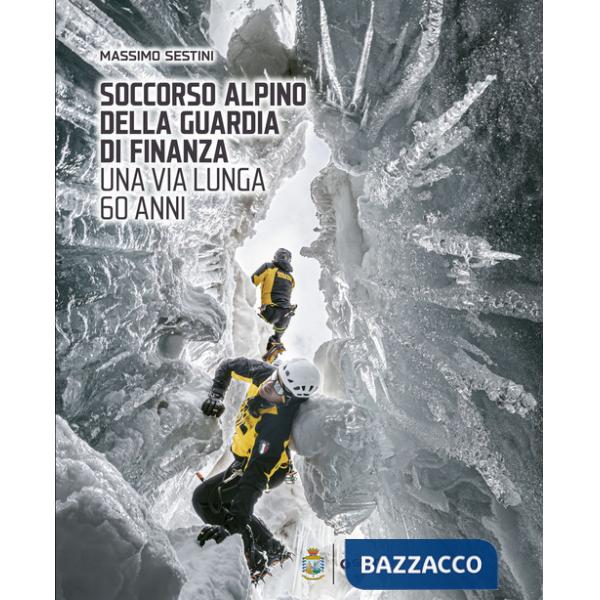 Soccorso Alpino della Guardia di Finanza. Una via lunga 60 anni. Ediz. a colori