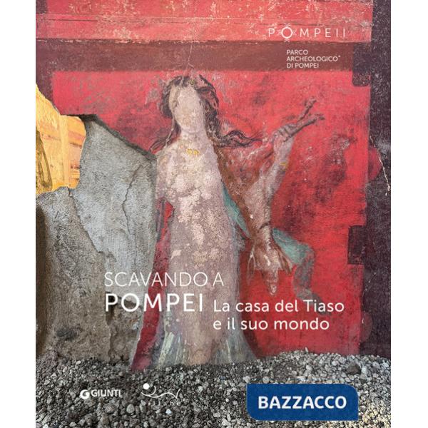 Scavando a Pompei. La casa del Tiaso e il suo mondo
