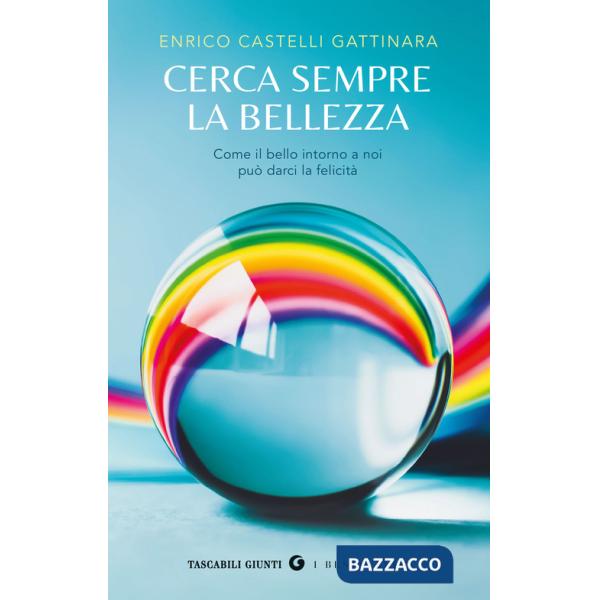 Cerca sempre la bellezza. Come il bello intorno a noi può darci la felicità