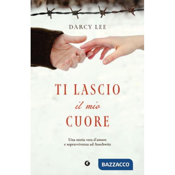 Ti lascio il mio cuore. Una storia vera d'amore e sopravvivenza ad Auschwitz
