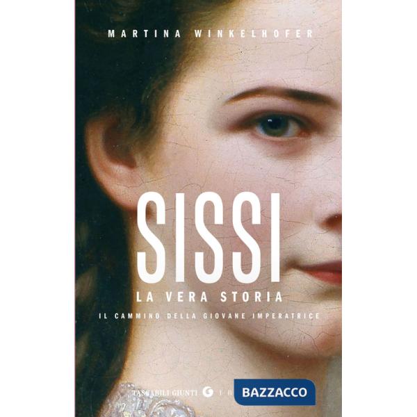Sissi. La vera storia. Il cammino della giovane imperatrice