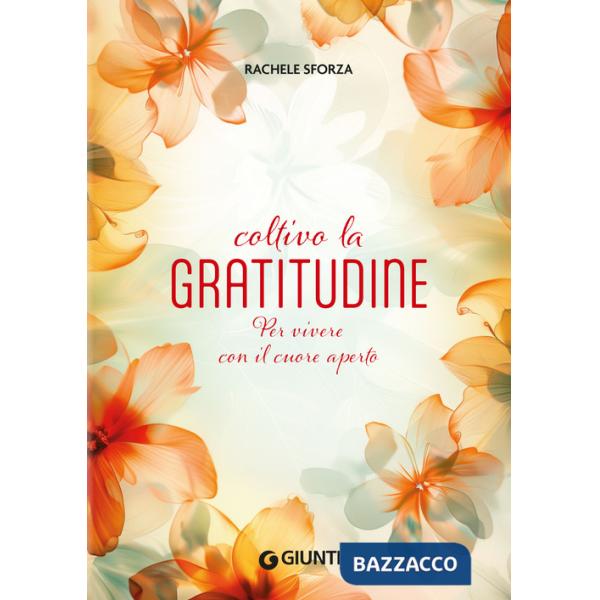 Coltivo la gratitudine. Per vivere con il cuore aperto