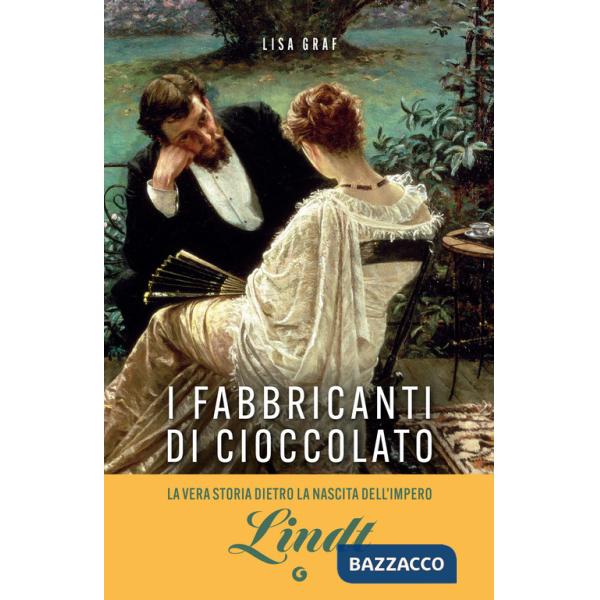 Fabbricanti di cioccolato. Due famiglie, una passione. La saga di Lindt & Sprüngli (I)