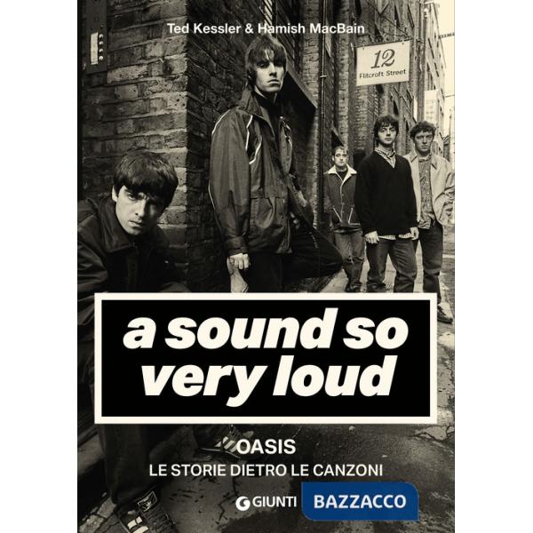 Sound so very loud. Oasis. Le storie dietro le canzoni (A)
