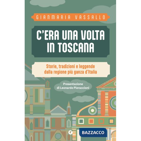 C'era una volta in Toscana. Storie, tradizioni e leggende dalla regione più ganza d'Italia