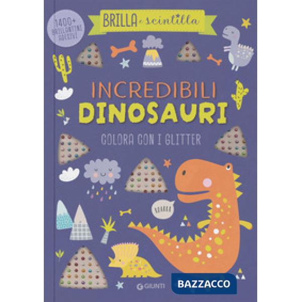 Incredibili dinosauri. Colora con i glitter. Brilla e scintilla. Ediz. illustrata