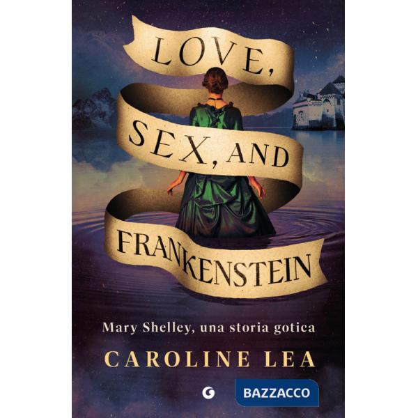 Love, sex & Frankenstein. Mary Shelley, una storia gotica