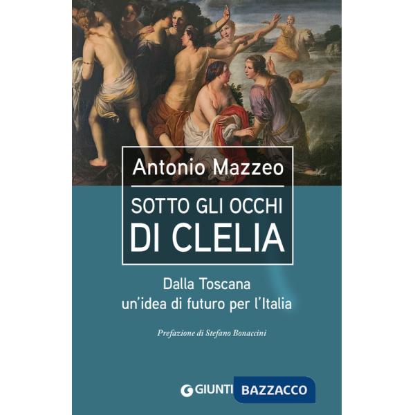 Sotto gli occhi di Clelia. Dalla Toscana un'idea di futuro per l'Italia