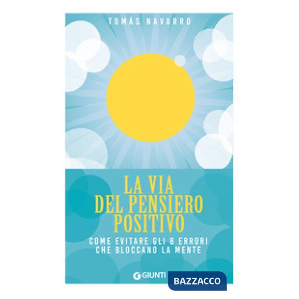 Via del pensiero positivo. Come evitare gli 8 errori che bloccano la mente (La)