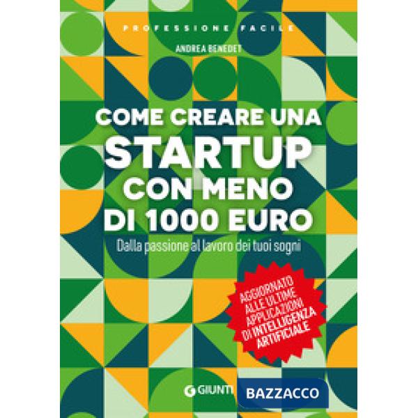 Come creare una startup con meno di 1000 euro. Dalla passione al lavoro dei tuoi sogni. Nuova ediz.