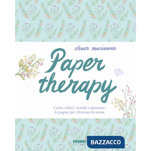 Paper therapy. Carta, colori, ricordi e speranze: le pagine per ritrovare te stessa