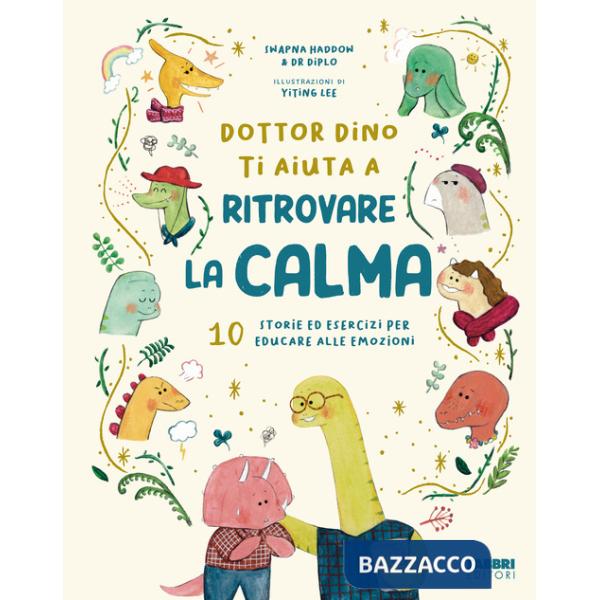 Dottor Dino ti aiuta a ritrovare la calma. 10 storie ed esercizi per educare alle emozioni. Ediz. illustrata