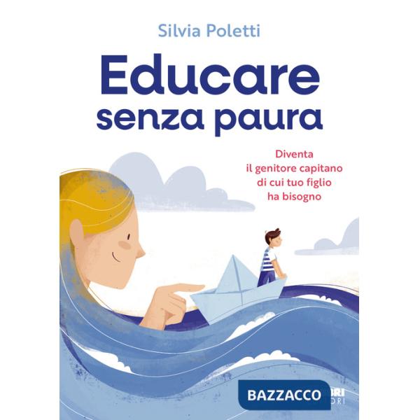 Educare senza paura. Diventa il genitore capitano di cui tuo figlio ha bisogno