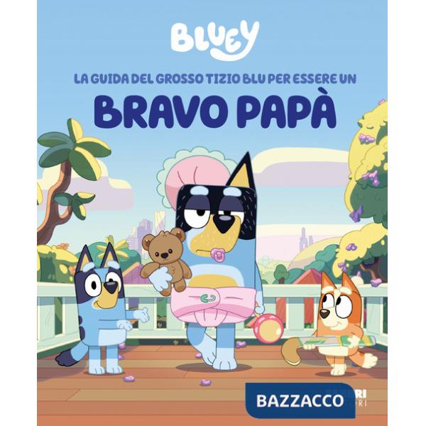 Guida del grosso tizio blu per essere un bravo papà. Bluey. Ediz. a colori (La)