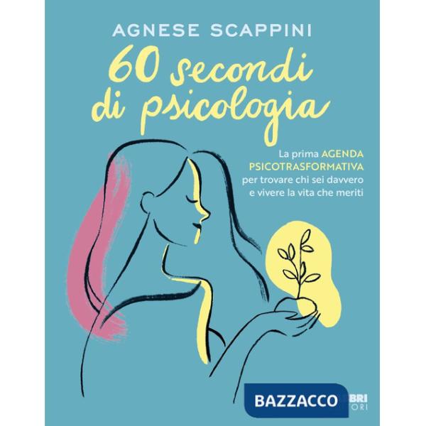 60 secondi di psicologia. La prima agenda psicotrasformativa per trovare chi sei davvero e vivere la vita che meriti