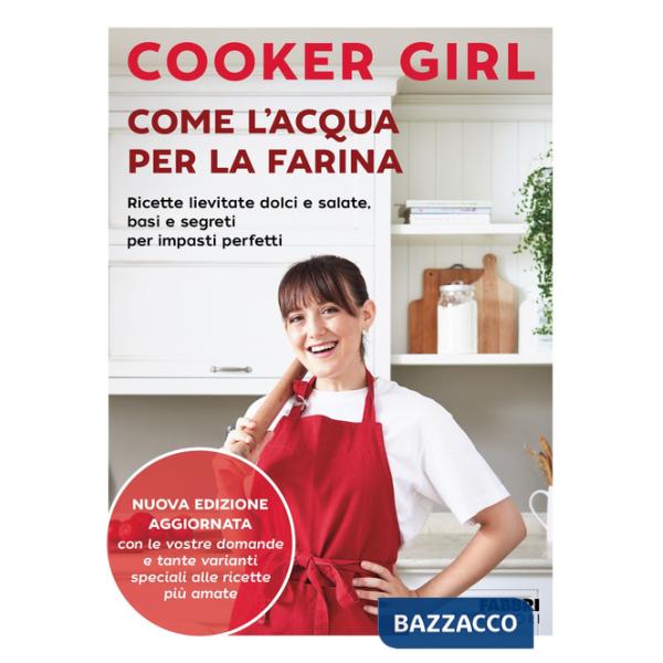 Come l'acqua per la farina. Ricette lievitate dolci e salate, basi e segreti per impasti perfetti. Nuova edizione aggiornata. Ed