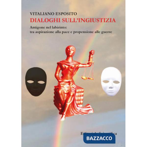 Dialoghi sull'ingiustizia. Antigone nel labirinto: tra aspirazione alla pace e propensione alla guerra