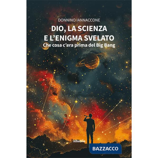 Dio, la scienza e l'enigma svelato: che cosa c'era prima del Big Bang