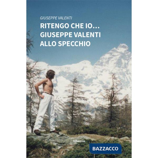 Ritengo che io... Giuseppe Valenti allo specchio