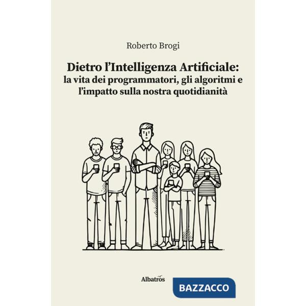 Dietro l'intelligenza artificiale: la vita dei programmatori, gli algoritmi e l'impatto sulla nostra quotidianità