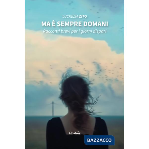 Ma è sempre domani. Racconti brevi per i giorni dispari