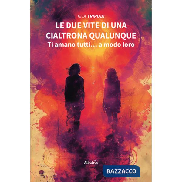 Due vite di una cialtrona qualunque. Ti amano tutti... a modo loro (Le)