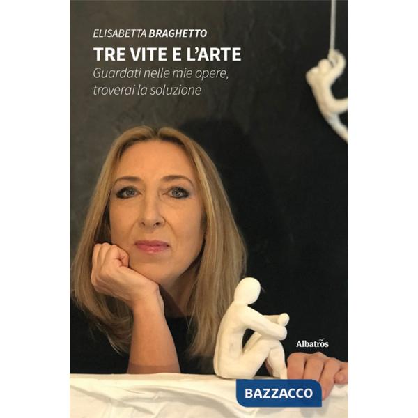 Tre vite e l'arte. Guardati nelle mie opere, troverai la soluzione