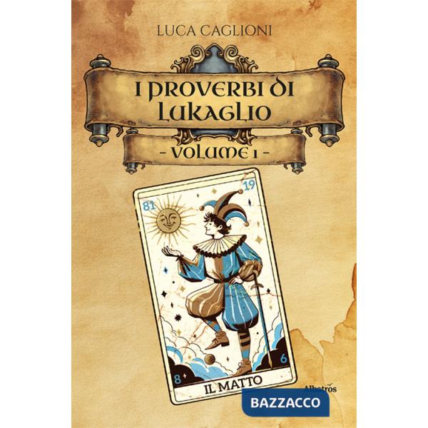 I proverbi di Lukaglio. Guida all'origine dei modi di dire più utilizzati in Italia (I). Vol. 1