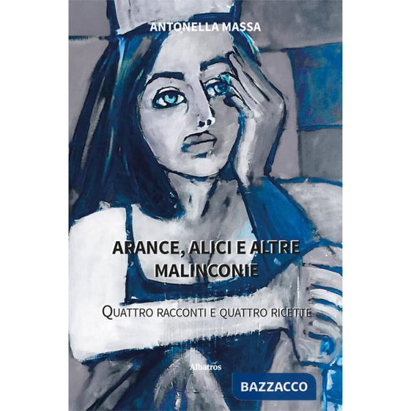 Arance, alici e altre malinconie. Quattro racconti e quattro ricette