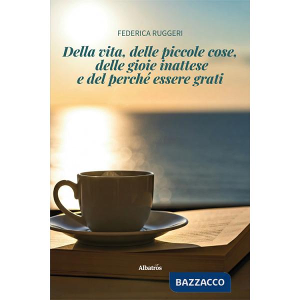 Della vita, delle piccole cose, delle gioie inattese e del perché essere grati