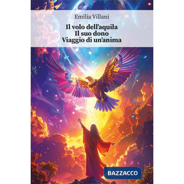 Volo dell'aquila. Il suo dono. Viaggio di un'anima (Il)
