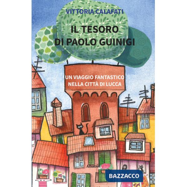 Tesoro di Paolo Guinigi. Un viaggio fantastico nella città di Lucca (Il)