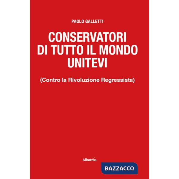 Conservatori di tutto il mondo unitevi. (Contro la Rivoluzione Regressista)