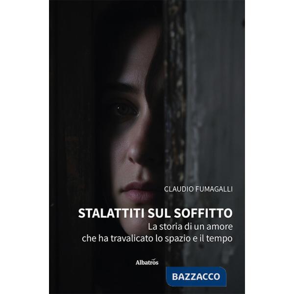 Stalattiti sul soffitto. La storia di un amore che ha travalicato lo spazio e il tempo