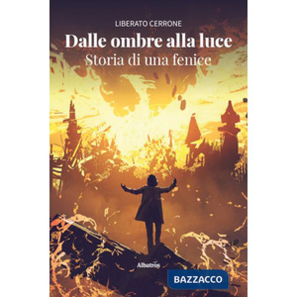 Dalle ombre alla luce. Storia di una fenice